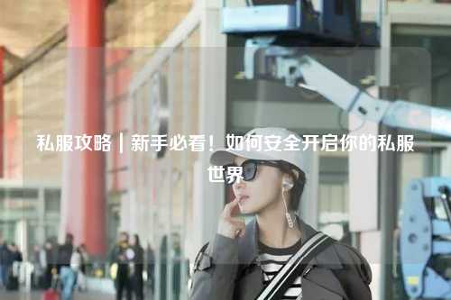 私服攻略｜新手必看！如何安全開啟你的私服世界