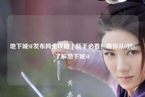 地下城SF發布網全攻略|新手必看!帶你從0到1了解地下城SF