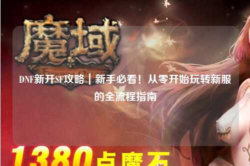 DNF新開SF攻略｜新手必看！從零開始玩轉新服的全流程指南